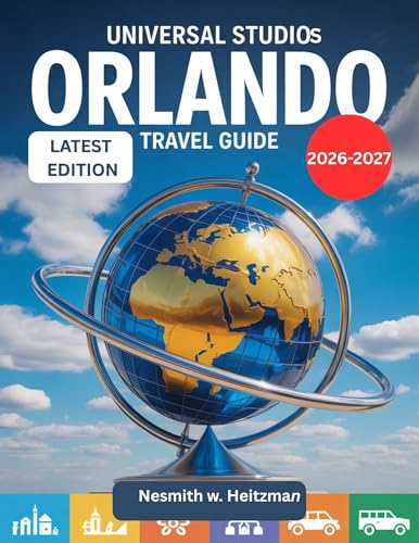 UNIVERSAL STUDIOS ORLANDO TRAVEL GUIDE 2026-2027 LATEST EDITION: Complete 2026-2027 Guide to Rides, Attractions, Itineraries, Money-Saving Tips and Stress-Free Planning