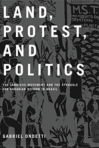 Land, Protest, and Politics: The Landless Movement and the Struggle for Agrarian Reform in Brazil