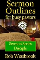 Sermon Outlines for Busy Pastors: Disciple Sermon Series 1490565574 Book Cover