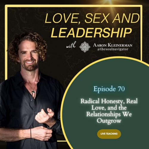 Radical Honesty, Real Love, and the Relationships we outgrow EP 70