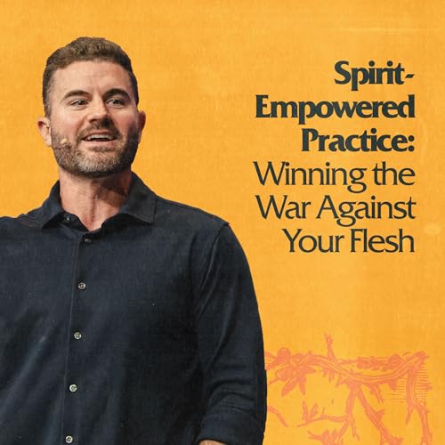 Spirit-Empowered Practice: Winning the War Against Your Flesh