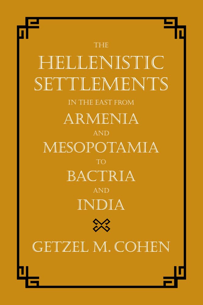 Hellenistic Settlements in the East from Armenia and Mesopotamia to Bactria and India: Volume 54 (Hellenistic Culture and Society)