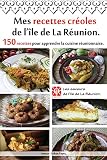 Mes recettes créoles de l'île de La Réunion.: 150 recettes pour apprendre la cuisine réunionnaise.