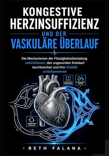 Kongestive Herzinsuffizienz und der vaskuläre Überlauf: Die Mechanismen der Flüssigkeitsüberladung entschlüsseln, den ungesunden Kreislauf durchbrechen ... Herzerkrankungen erklärt) (German Edition)