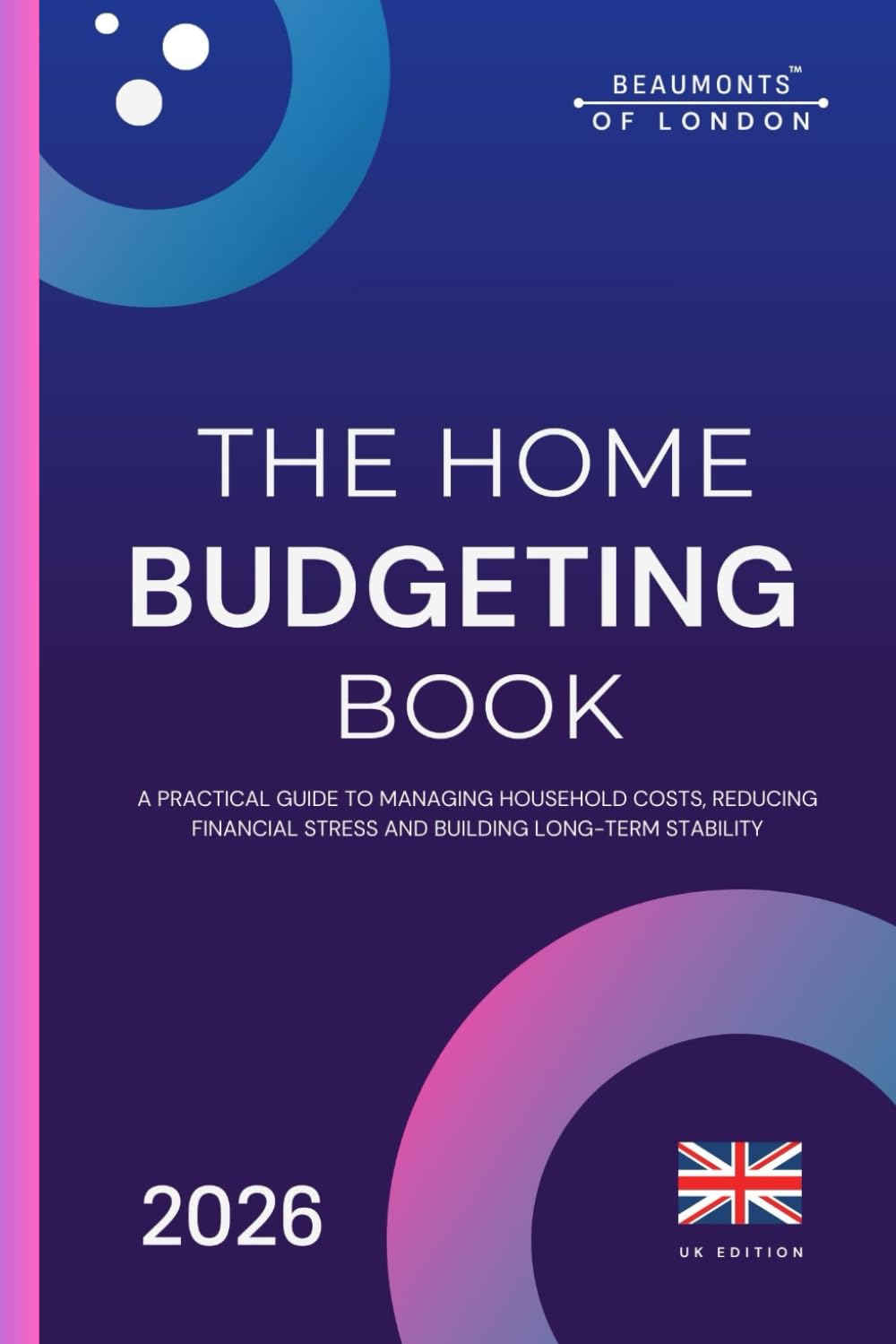 Home Budgeting Book: How to Manage Your Money, Cut Household Costs and Stay in Control of Your Monthly Budget (UK Edition) (Beaumonts of London - UK Financial Series)
