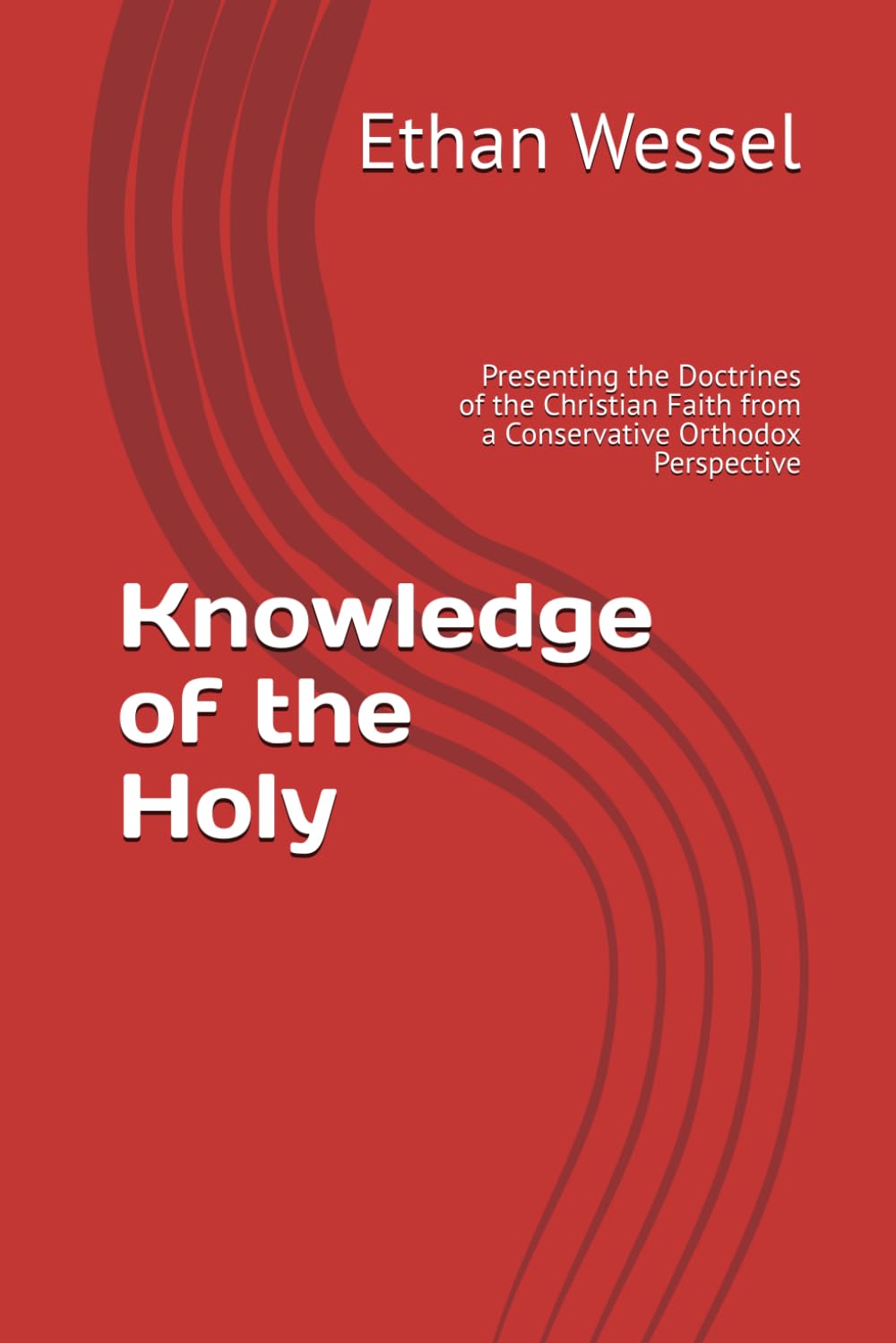Knowledge of the Holy: Presenting the Doctrines of the Christian Faith from a Conservative Orthodox Perspective