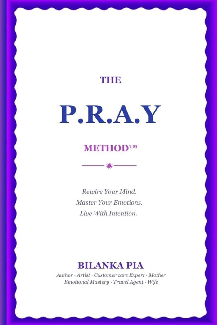 THE P.R.A.Y METHOD™: Rewire Your Mind. Master Your Emotions. Live With Intention.