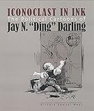 Iconoclast in Ink: The Political Cartoons of Jay N. Ding Darling