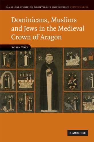 Dominicans, Muslims and Jews in the Medieval Crown of Aragon (Cambridge Studies in Medieval Life and Thought: Fourth Series Book 74)