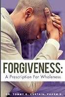 Forgiveness: A Prescription for Wholeness 0692816089 Book Cover