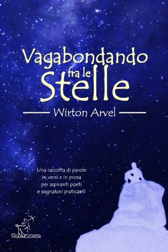 Vagabondando fra le stelle: Racconto, poesie raccontate e prosa poetica Vagabondando fra le stelle: Racconto, poesie raccontate e prosa poetica