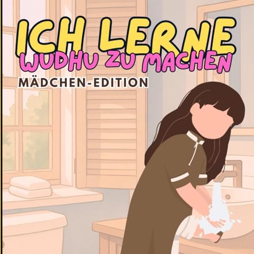 Ich lerne Wudhu zu machen: Schritt für Schritt Kindgerechte, Bildhafte und Einfache Anleitung zur Gebetswaschung für Kinder im Alter von 2-5 Jahren, ... gut als Geschenk zum Gebetsbeginn - Mädchen