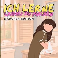 Ich lerne Wudhu zu machen: Schritt für Schritt Kindgerechte, Bildhafte und Einfache Anleitung zur Gebetswaschung für Kinder im Alter von 2-5 Jahren, ... zum Gebetsbeginn - Mädchen (German Edition) B0F6D46RFF Book Cover