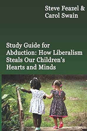Study Guide for Abduction: How Liberalism Steals Our Children's Hearts and Minds: Steve Feazel and Dr. Carol M. Swain