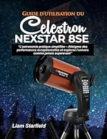 Guide d'utilisation du Celestron NexStar 8SE :: « L’astronomie pratique simplifiée – Atteignez des performances exceptionnelles et explorez l’univers comme jamais auparavant » B0G26QGXR5 Book Cover