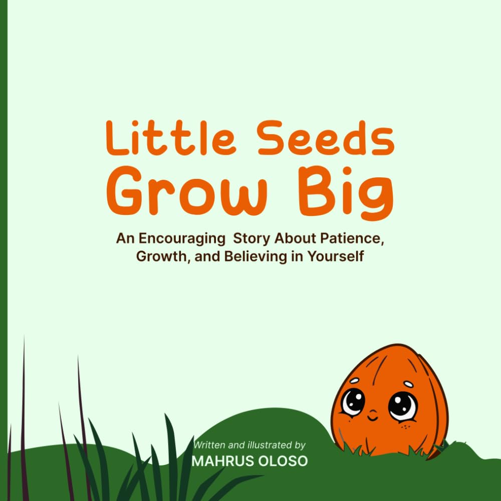 Little Seeds Grow Big: An Encouraging Story About Patience, Growth, and Believing in Yourself