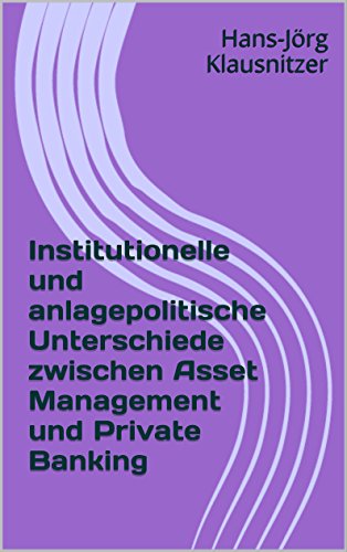 Institutionelle und anlagepolitische Unterschiede zwischen Asset Management und Private Banking (German Edition)