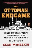 The Ottoman Endgame: War, Revolution, and the Making of the Modern Middle East, 1908-1923