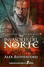 Invasores del norte: El imperio de los mogoles (Narrativas Históricas)