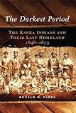 The Darkest Period: The Kanza Indians and Their Last Homeland, 1846–1873 (The Civilization of the American Indian Series)