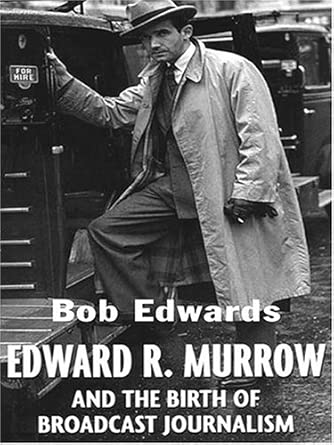 Edward R. Murrow and the Birth of Broadcast Journalism: Bob Edwards ...