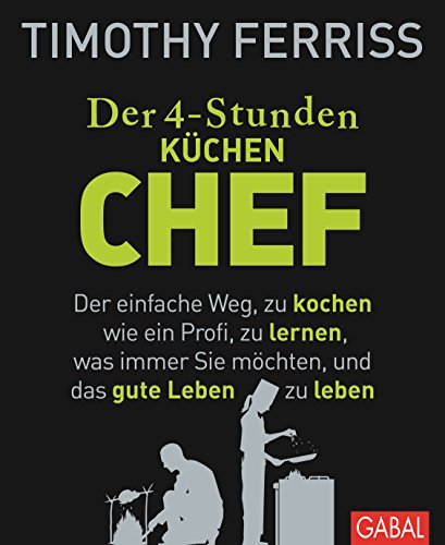Der 4-Stunden-(Küchen-)Chef: Der einfache Weg, zu kochen wie ein Profi,...
