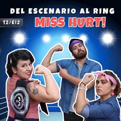 Del Escenario al Ring Miss Hurt 🤼&zwj;♀ E12/T2