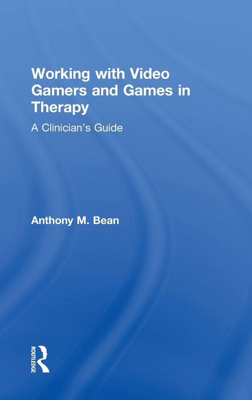 Working with Video Gamers and Games in Therapy: A Clinician's Guide