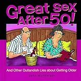 Great Sex After 50!: And Other Outlandish Lies about Getting Older
