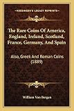  The Rare Coins Of America, England, Ireland, Scotland, France, Germany, And Spain: Also, Greek And Roman Coins (1889)