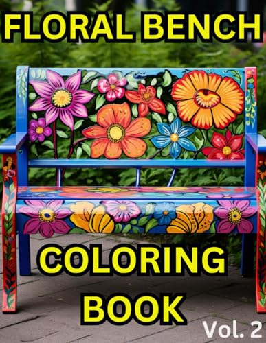 Floral Bench Coloring Book Vol. 2: Bench artwork, floral patterns, flowers, garden scenes, relaxing and creative therapy for adults.