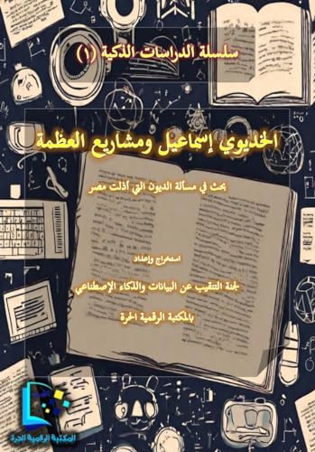 ‫الخديوي إسماعيل ومشاريع العظمة: دراسة في الديون التي أذلت مصر (سلسلة الدراسات الذكية Book 1)‬ (Arabic Edition)