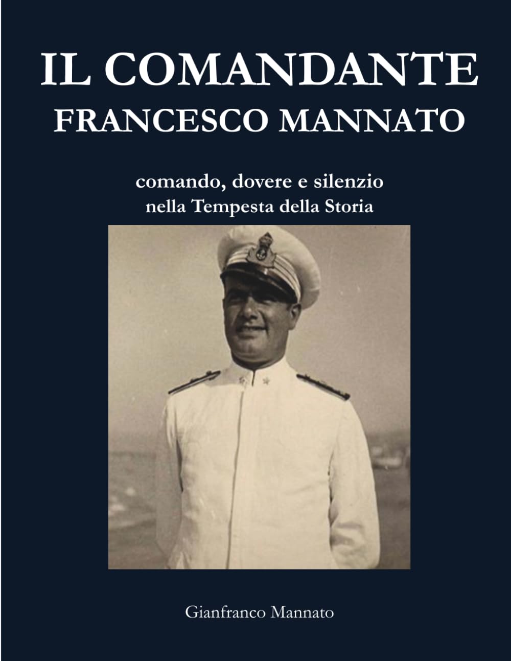 Il comandante Francesco Mannato: comando, dovere e silenzio nella Tempesta della Storia