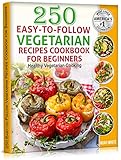 250 Easy-to-Follow Vegetarian Recipes Cookbook for Beginners: Healthy Vegetarian Cooking.