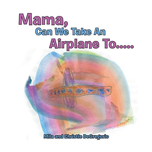 Mama, Can We Take an Airplane to . . . eBook DeGregorio