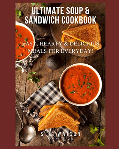 Ultimate Soup & Sandwich Cookbook: Easy, Hearty & Delicious Meals For Everyday!: 83 (Southern Cooking Recipes)
