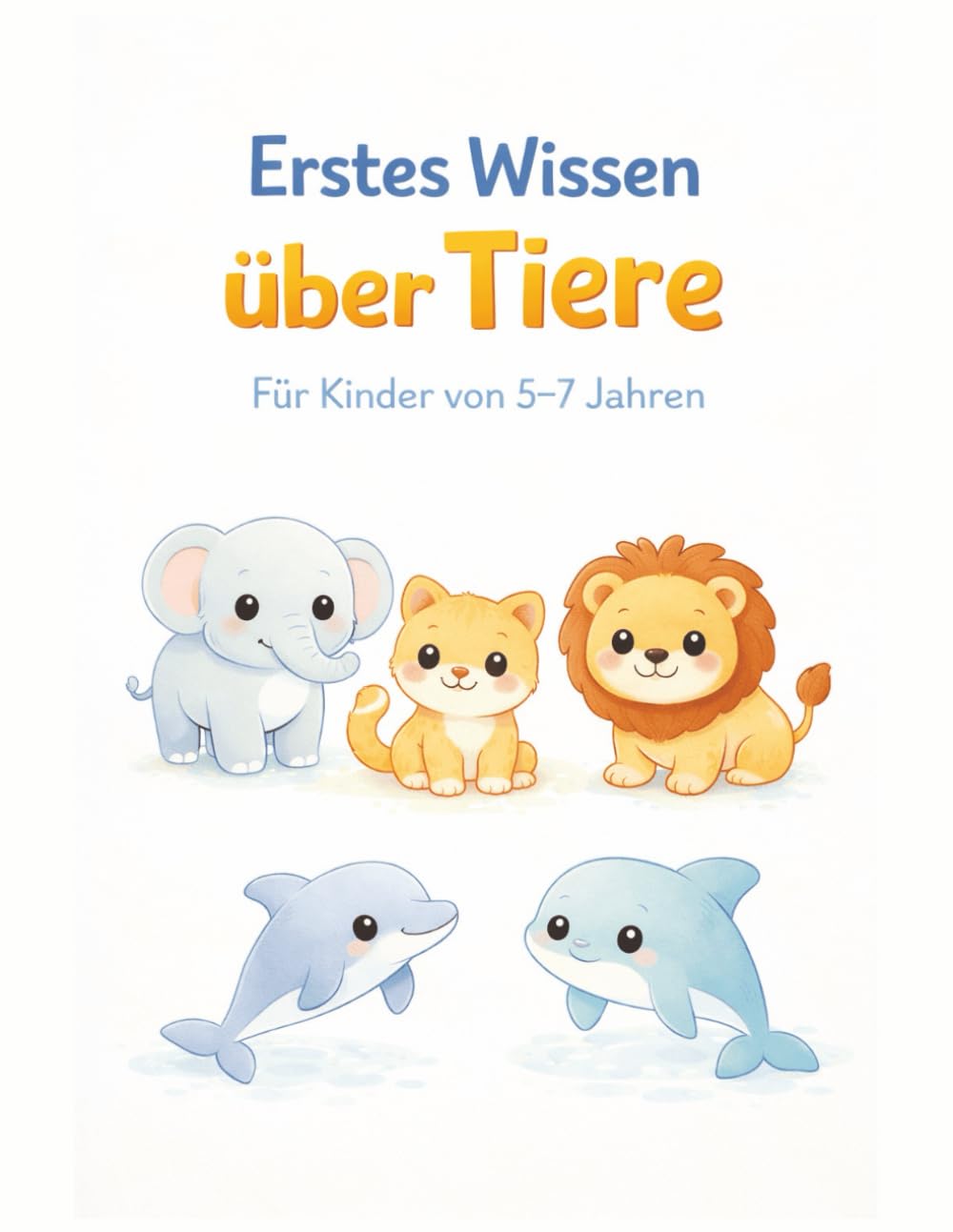 Erstes Wissen über Tiere: Für Kinder von 5–7 Jahren