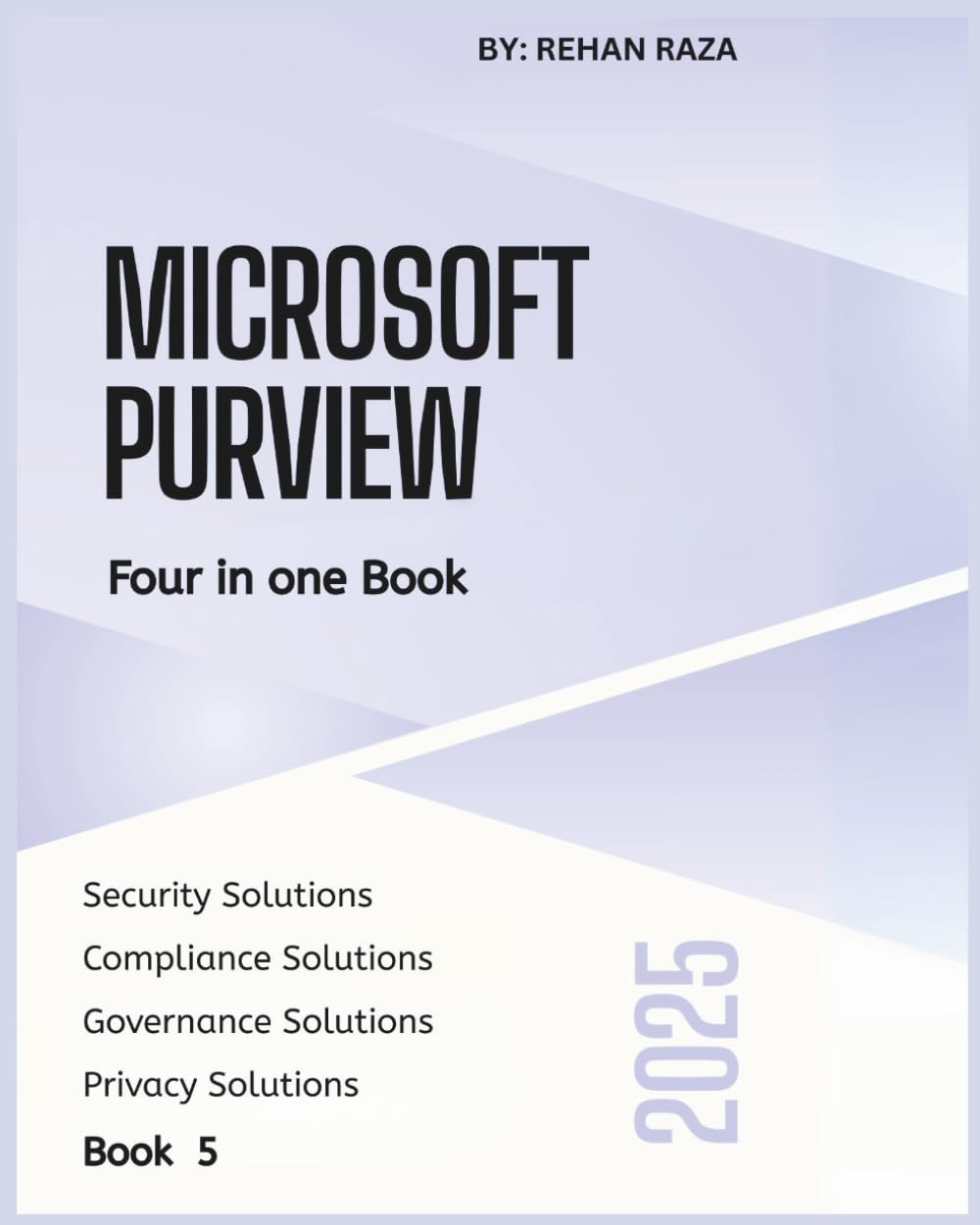 Microsoft Purview 2025: Four in one Book - Security, Compliance, Governance & Privacy (Microsoft Purview Series)