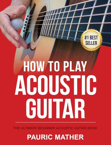 How To Play Acoustic Guitar: The Ultimate Beginner Acoustic Guitar Book: 1