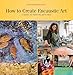 How to Create Encaustic Art: A Guide to Painting with Wax