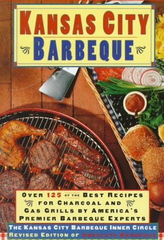 Preisvergleich Produktbild Kansas City Barbeque: Over 125 of the Recipes for Charcoal and Gas Grills By America's Premier Experts