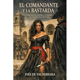 EL COMANDANTE Y LA BASTARDA. DARK ROMANCE HIST&Oacute;RICO EN ESPA&Ntilde;OL. SAN ANTONIO (TEXAS) SIGLO XVIII Audiolibro Por 