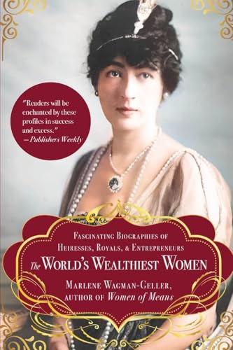 The World'S Wealthiest Women: Fascinating Biographies Of Heiresses, Royals, Entrepreneurs, And Entertainers