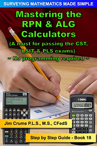 Mastering the RPN & ALG Calculators: Step by Step Guide (Surveying Mathematics Made Simple Book 18)