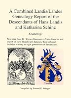 A Combined Landis/Landes Genealogy Report of the Descendants of Hans Landis and Katharina Schinz 1932864482 Book Cover
