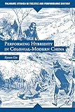 Performing Hybridity in Colonial-Modern China (Palgrave Studies in Theatre and Performance History)