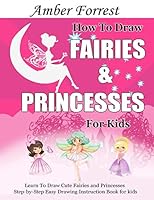 How To Draw Fairies and Princesses for Kids: Learn To Draw Cute Fairies and Princesses Step-by-Step Easy Drawing Instruction Book for kids 8194104661 Book Cover