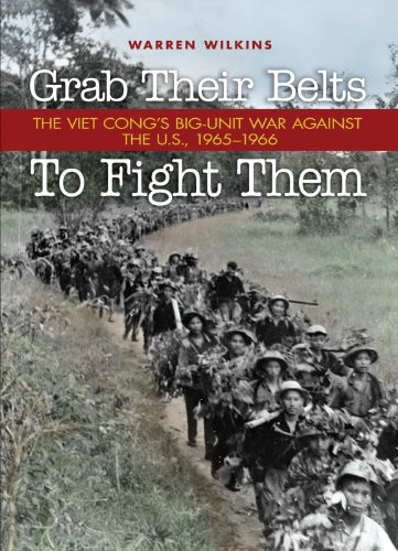 Grab Their Belts to Fight Them: The Viet Cong's Big-Unit War Against the U.S., 1965-1966 (Association of the United States Army)