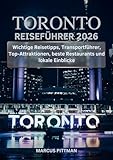 TORONTO REISEFÜHRER 2026 (VOLLFARBE): Wichtige Reisetipps, Transportführer, Top-Attraktionen, beste Restaurants und lokale Einblicke (Explorer’s Travel Guides) (German Edition)