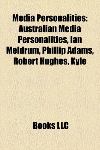 Media Personalities: Australian Media Personalities, Ian Meldrum, Phillip Adams, Robert Hughes, Kyle